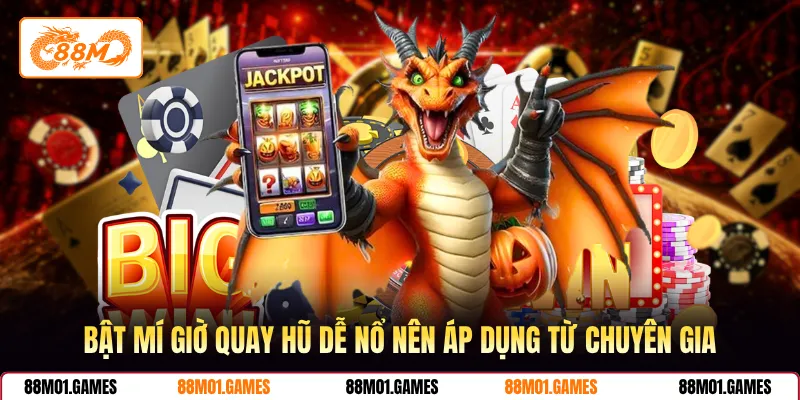 Bật mí giờ quay hũ dễ nổ nên áp dụng từ chuyên gia