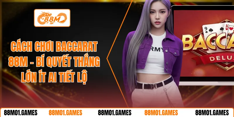 Cách Chơi Baccarat 88M
