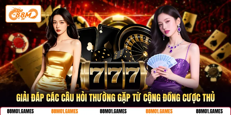 Giải đáp các câu hỏi thường gặp từ cộng đồng cược thủ