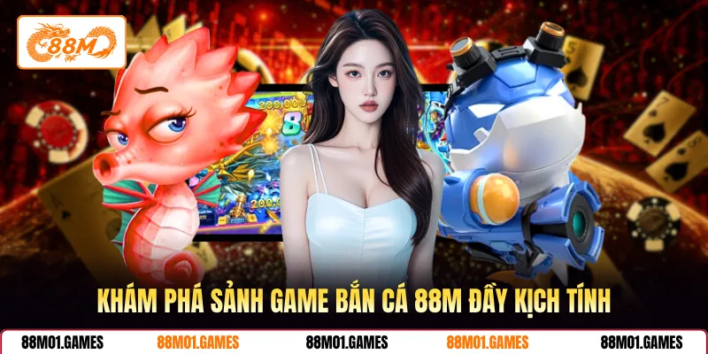 Khám phá sảnh game bắn cá 88M đầy kịch tính