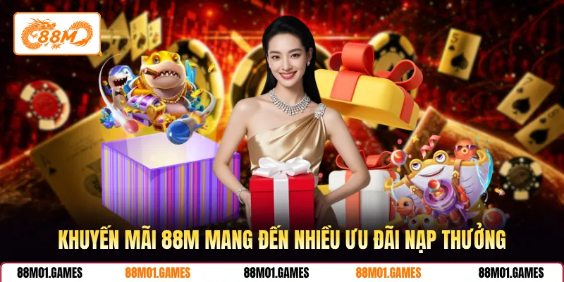 Khuyến mãi 88M mang đến nhiều ưu đãi nạp thưởng
