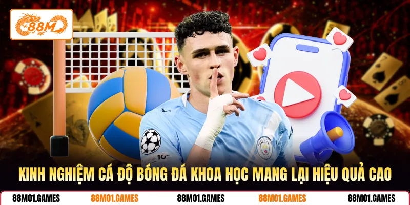 Kinh nghiệm cá độ bóng đá khoa học mang lại hiệu quả cao