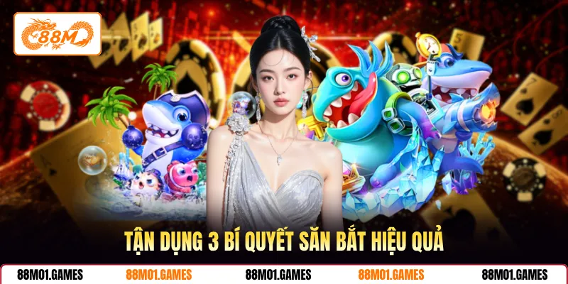 Tận dụng 3 bí quyết săn bắt hiệu quả