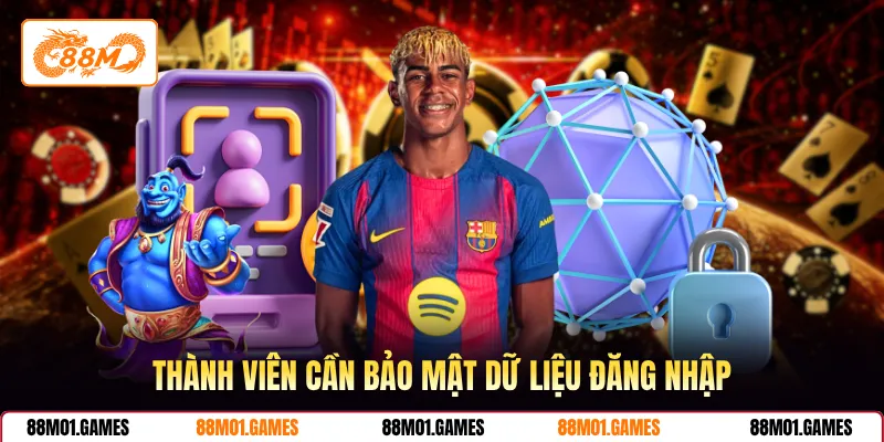 Thành viên cần bảo mật dữ liệu đăng nhập