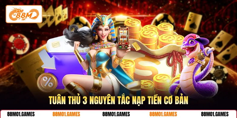 Tuân thủ 3 nguyên tắc nạp tiền cơ bản